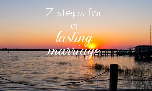 7 Steps for a Lasting Marriage